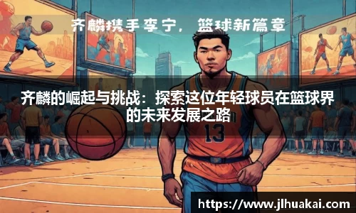齐麟的崛起与挑战：探索这位年轻球员在篮球界的未来发展之路