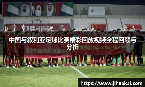 中国与叙利亚足球比赛精彩回放视频全程回顾与分析