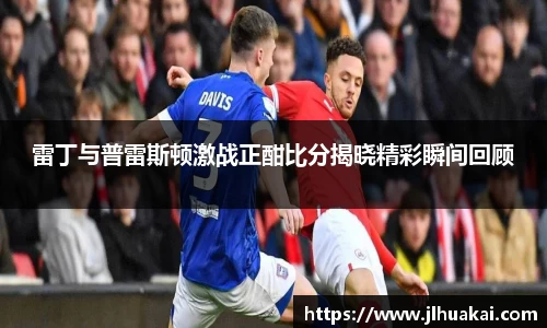 雷丁与普雷斯顿激战正酣比分揭晓精彩瞬间回顾