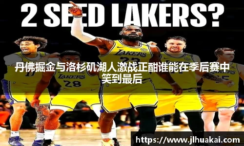 丹佛掘金与洛杉矶湖人激战正酣谁能在季后赛中笑到最后