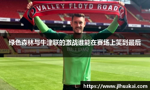绿色森林与牛津联的激战谁能在赛场上笑到最后