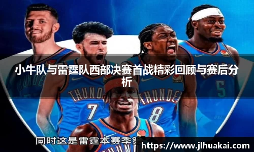 小牛队与雷霆队西部决赛首战精彩回顾与赛后分析