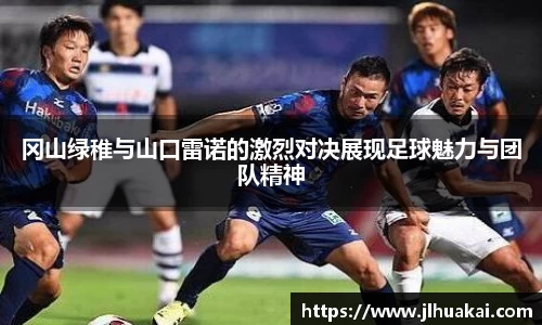 冈山绿稚与山口雷诺的激烈对决展现足球魅力与团队精神