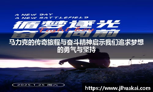 马力克的传奇旅程与奋斗精神启示我们追求梦想的勇气与坚持