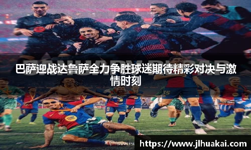 巴萨迎战达鲁萨全力争胜球迷期待精彩对决与激情时刻