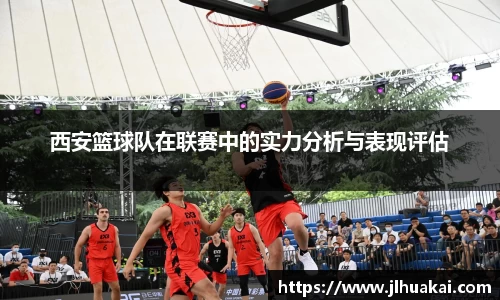 西安篮球队在联赛中的实力分析与表现评估